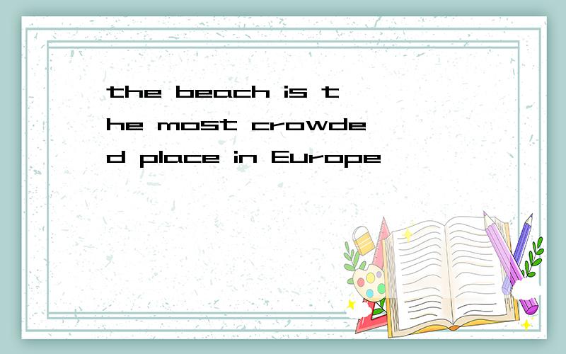 the beach is the most crowded place in Europe