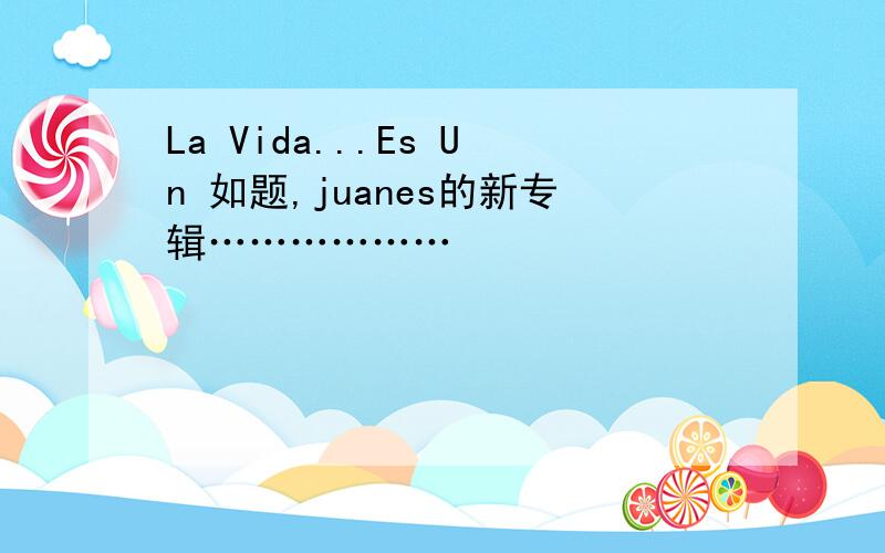 La Vida...Es Un 如题,juanes的新专辑………………