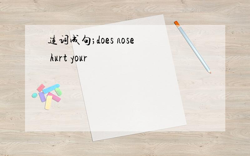 连词成句；does nose hurt your