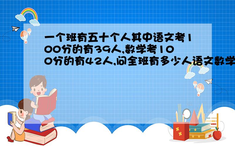 一个班有五十个人其中语文考100分的有39人,数学考100分的有42人,问全班有多少人语文数学均考了100分?