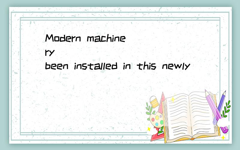 Modern machinery __________ been installed in this newly ________ built factory.A.has B.have C.had D.is