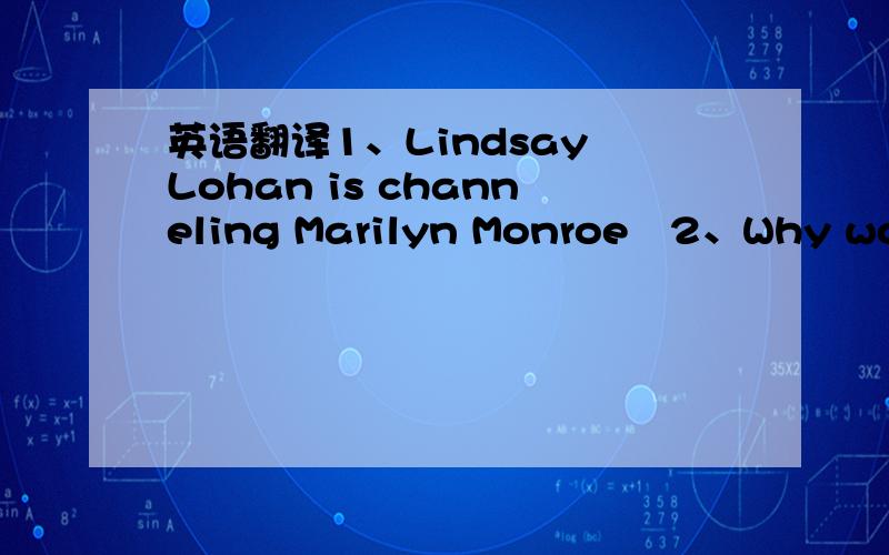 英语翻译1、Lindsay Lohan is channeling Marilyn Monroe 2、Why won't my shots stop channeling?