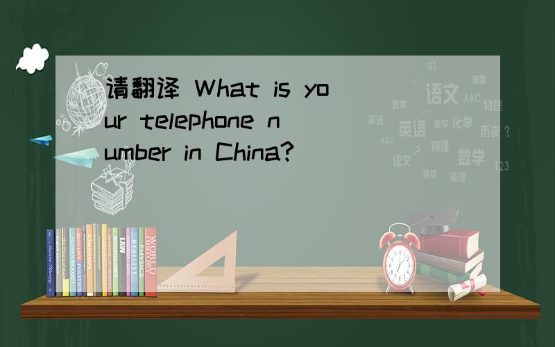 请翻译 What is your telephone number in China?