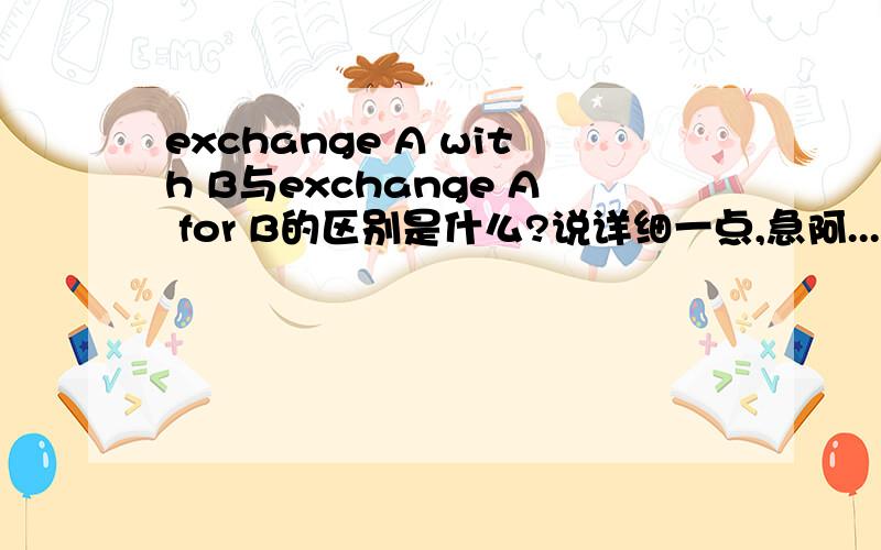 exchange A with B与exchange A for B的区别是什么?说详细一点,急阿...