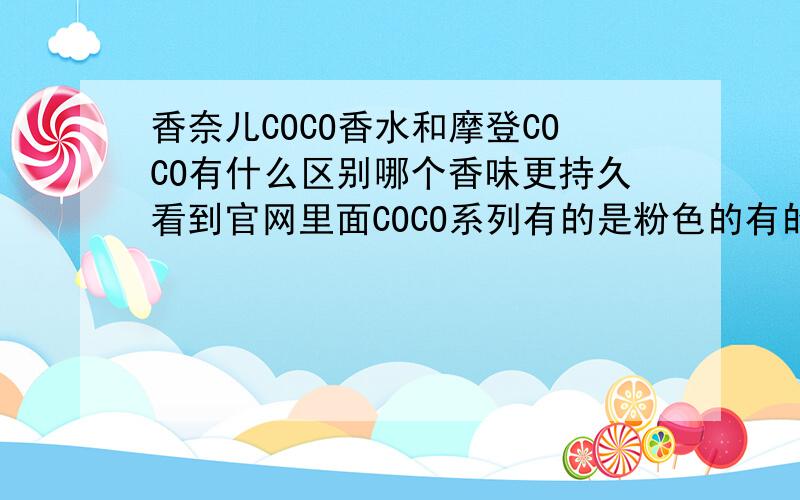 香奈儿COCO香水和摩登COCO有什么区别哪个香味更持久看到官网里面COCO系列有的是粉色的有的是黄色的它们的味道也是一样吗