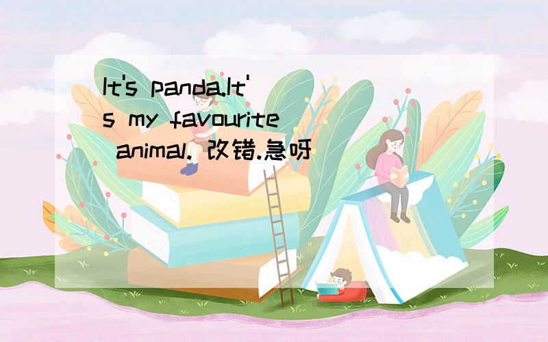 It's panda.It's my favourite animal. 改错.急呀