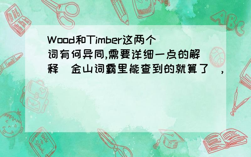 Wood和Timber这两个词有何异同,需要详细一点的解释（金山词霸里能查到的就算了）,