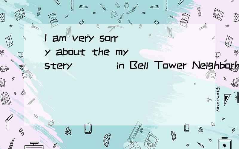 I am very sorry about the mystery ___ in Bell Tower Neighborhood 为什么写happening而不是happened你以前做过这题的,望再探讨1你说：“HAPPEN,没有被动语态的.”这道题与被动语态有什么关系?2“填写了happened解