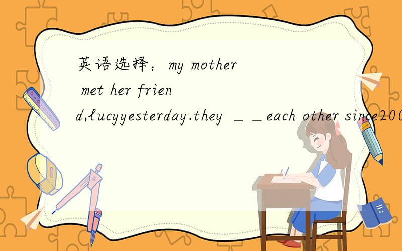 英语选择：my mother met her friend,lucyyesterday.they ＿＿each other since2009.为什么选hadnt met而不是havent met?