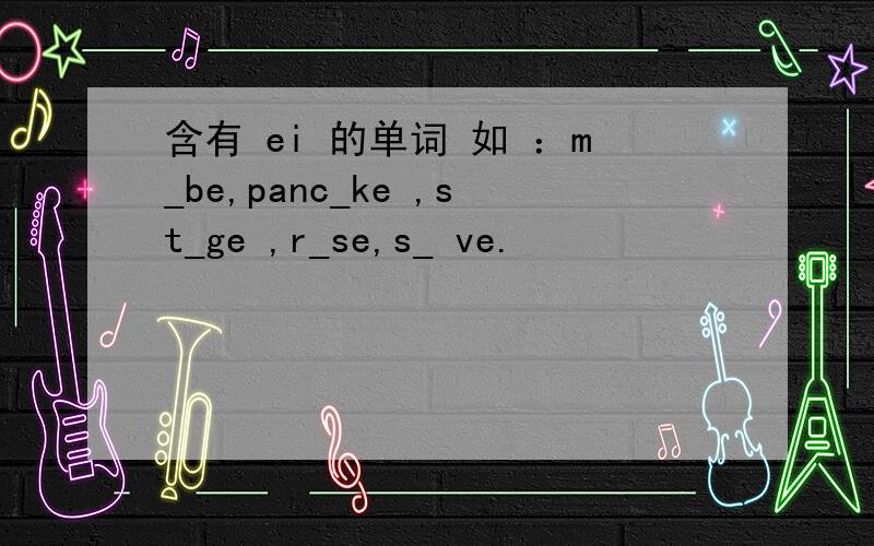 含有 ei 的单词 如 ：m_be,panc_ke ,st_ge ,r_se,s_ ve.