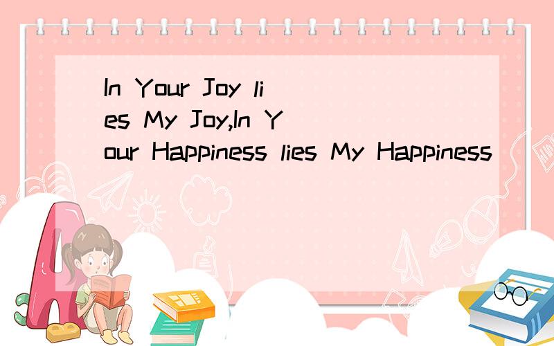 In Your Joy lies My Joy,In Your Happiness lies My Happiness