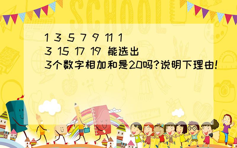 1 3 5 7 9 11 13 15 17 19 能选出3个数字相加和是20吗?说明下理由！