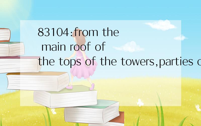 83104:from the main roof of the tops of the towers,parties could enjoy the panorama of the surrounding countryside.想知道的语言点：1—from the main roof of the tops of the towers:怎么翻译?2—parties could enjoy the panorama of the surro