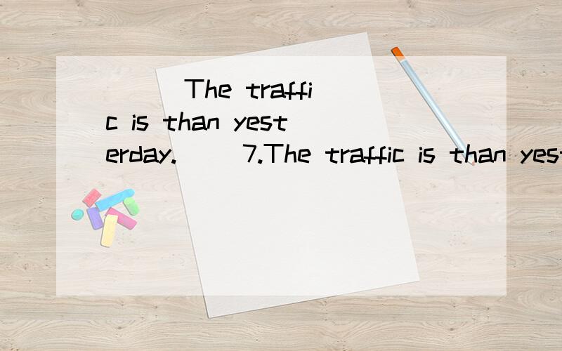 ( ) The traffic is than yesterday.( )7.The traffic is than yesterday.A.heavy B.heavyer C.more heavier D much heavierwhy not choose