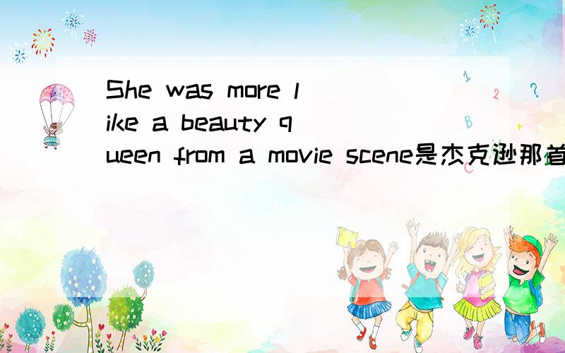 She was more like a beauty queen from a movie scene是杰克逊那首歌的词?