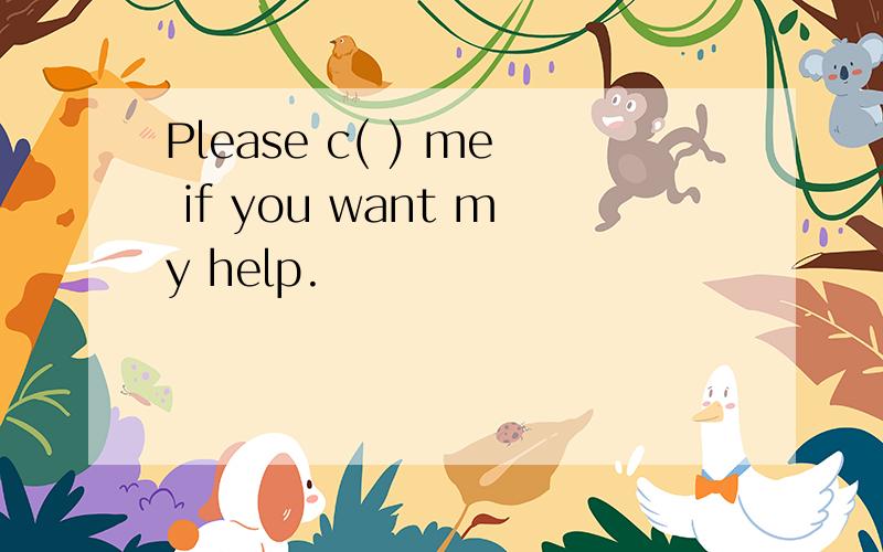 Please c( ) me if you want my help.