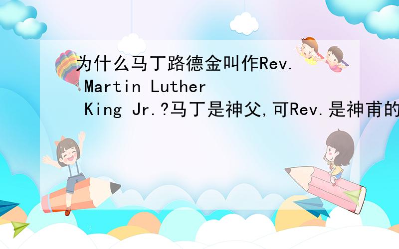 为什么马丁路德金叫作Rev. Martin Luther King Jr.?马丁是神父,可Rev.是神甫的意思吗?