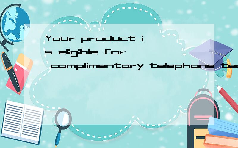 Your product is eligible for complimentary telephone technical support during the first 90 days.Es英语专家帮我翻译一下