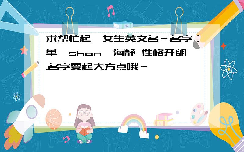 求帮忙起一女生英文名～名字：单『shan』海静 性格开朗.名字要起大方点哦～