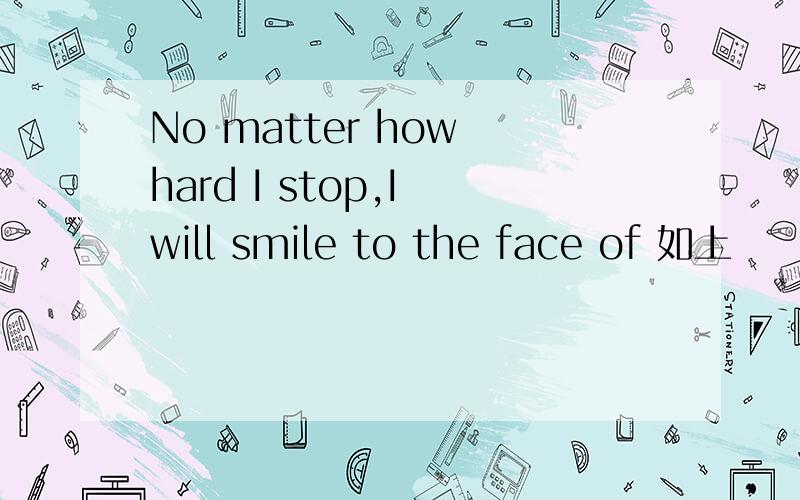 No matter how hard I stop,I will smile to the face of 如上