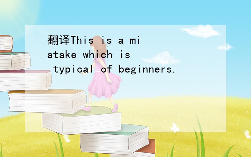 翻译This is a miatake which is typical of beginners.