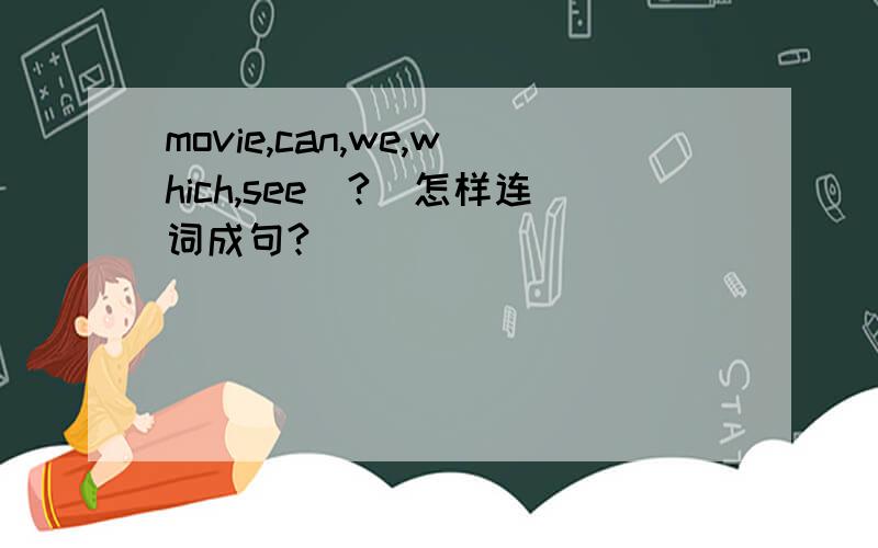 movie,can,we,which,see(?)怎样连词成句?