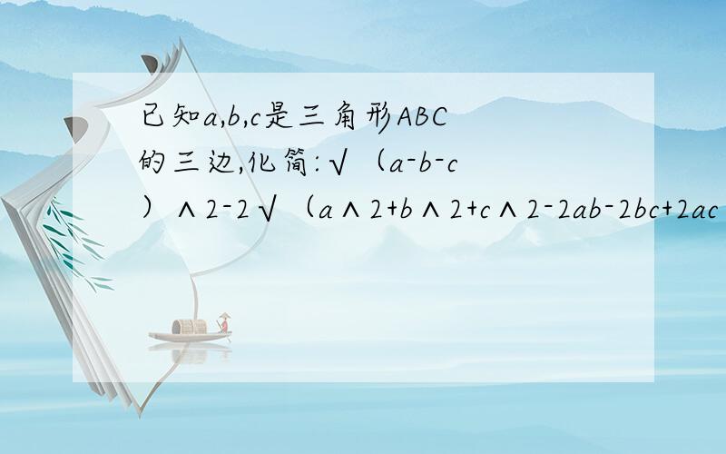 已知a,b,c是三角形ABC的三边,化简:√（a-b-c）∧2-2√（a∧2+b∧2+c∧2-2ab-2bc+2ac）+3｜a+b-c｜