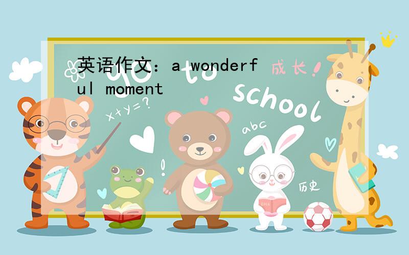 英语作文：a wonderful moment