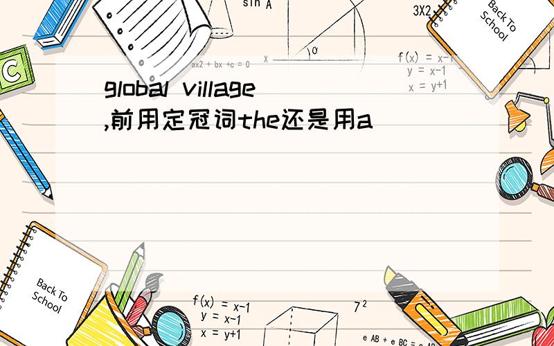 global village,前用定冠词the还是用a