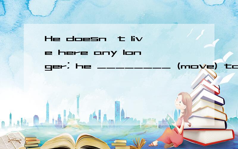 He doesn't live here any longer; he ________ (move) to another city weeks ago.答案是moved,但我觉得这里不是几周到搬去了,所以得用has moved啊?