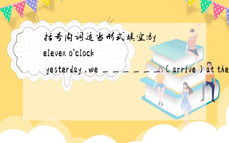 括号内词适当形式填空：By eleven o'clock yesterday ,we ______(arrive)at the station.By 后面加时间段还是时间点是过去完成时的时间状语?