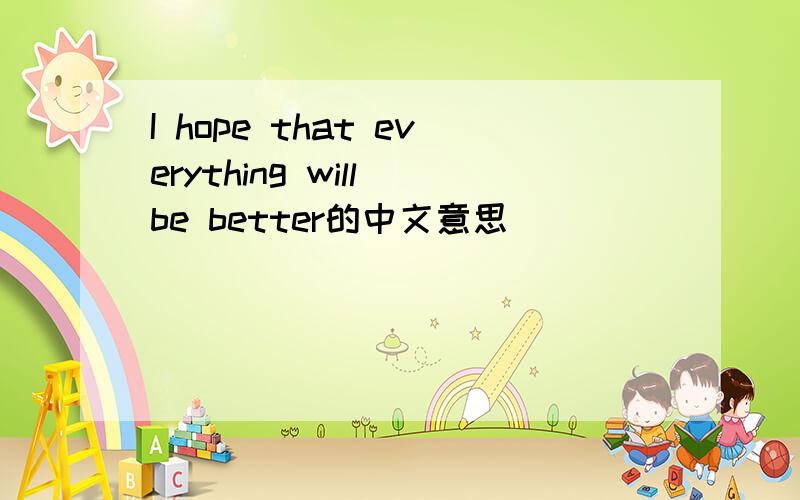 I hope that everything will be better的中文意思