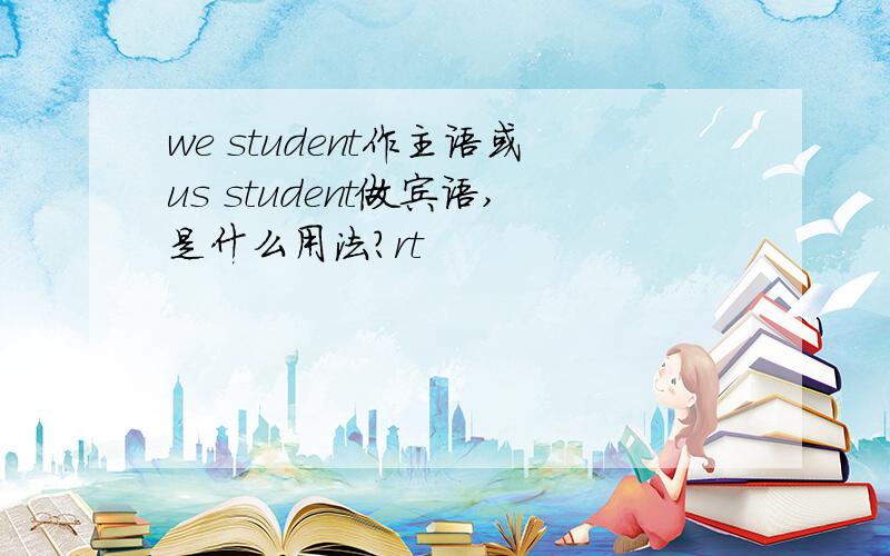 we student作主语或us student做宾语,是什么用法?rt