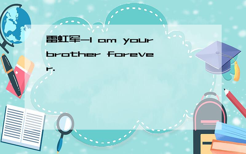 雷虹军-I am your brother forever.