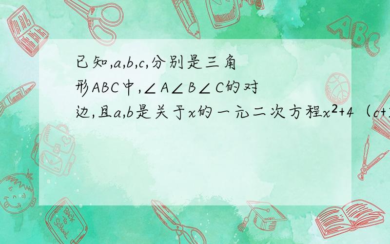 已知,a,b,c,分别是三角形ABC中,∠A∠B∠C的对边,且a,b是关于x的一元二次方程x²+4（c+2）=(c+4)x1,判断△ABC的形状2,若TANA=四分之三,求a,b,c3,