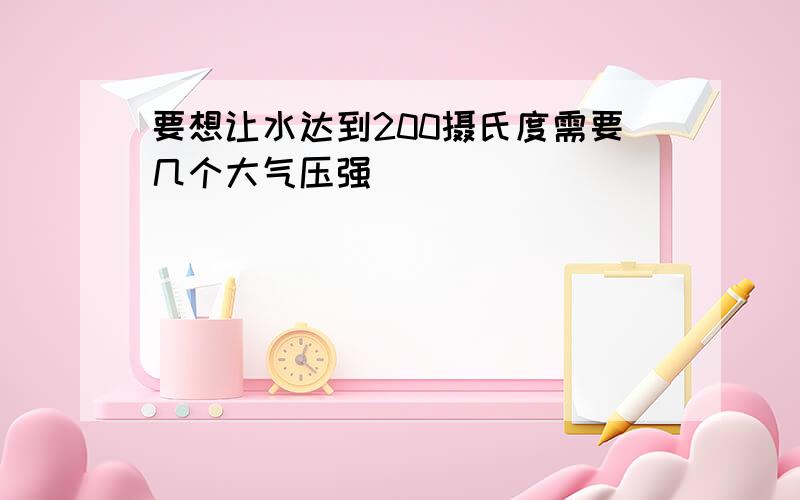 要想让水达到200摄氏度需要几个大气压强