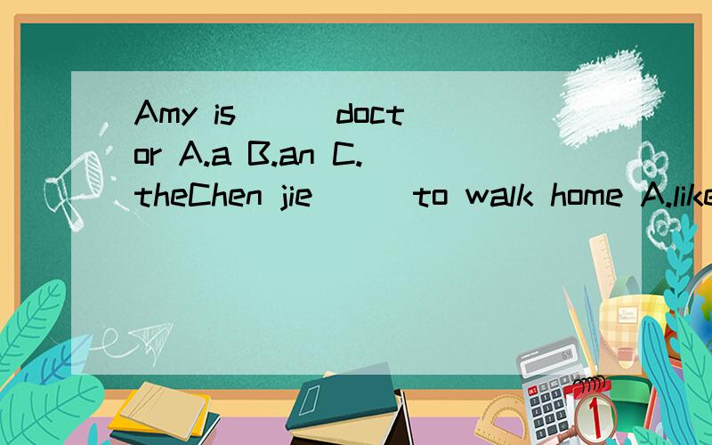 Amy is () doctor A.a B.an C.theChen jie () to walk home A.likes B.like C.is()A.cleaner B.dance C.singer D.driver哪个不同（）Do you often ___football after school A.playing B.plays C.play