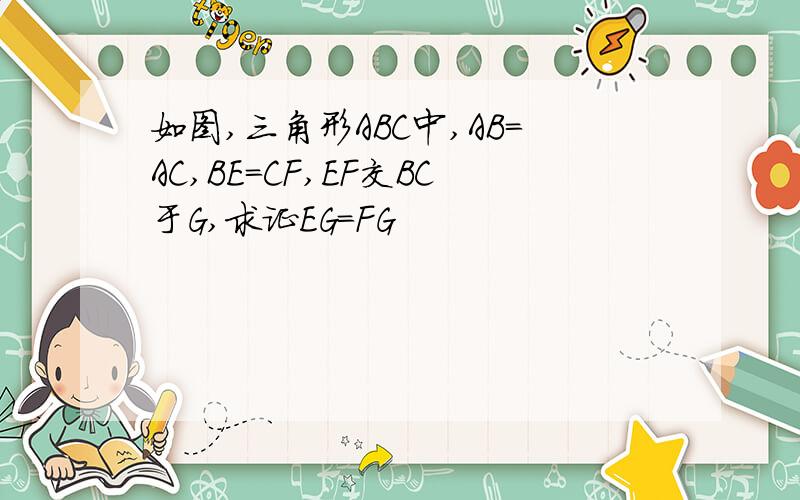 如图,三角形ABC中,AB=AC,BE=CF,EF交BC于G,求证EG=FG