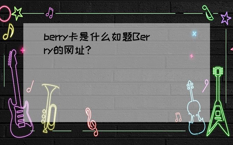 berry卡是什么如题Berry的网址?