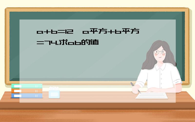 a+b=12,a平方+b平方=74.求ab的值