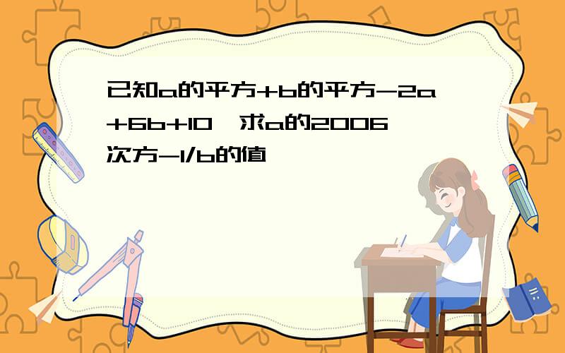 已知a的平方+b的平方-2a+6b+10,求a的2006次方-1/b的值