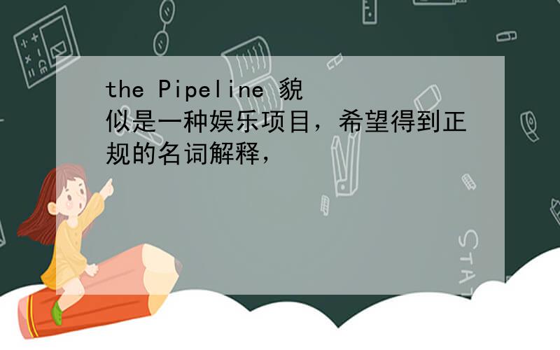 the Pipeline 貌似是一种娱乐项目，希望得到正规的名词解释，