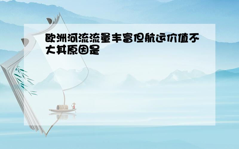 欧洲河流流量丰富但航运价值不大其原因是