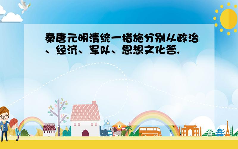 秦唐元明清统一措施分别从政治、经济、军队、思想文化答.