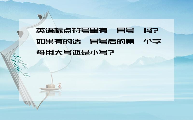 英语标点符号里有『冒号』吗?如果有的话,冒号后的第一个字母用大写还是小写?