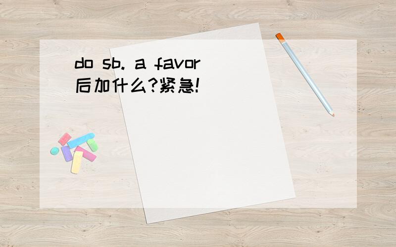 do sb. a favor后加什么?紧急!