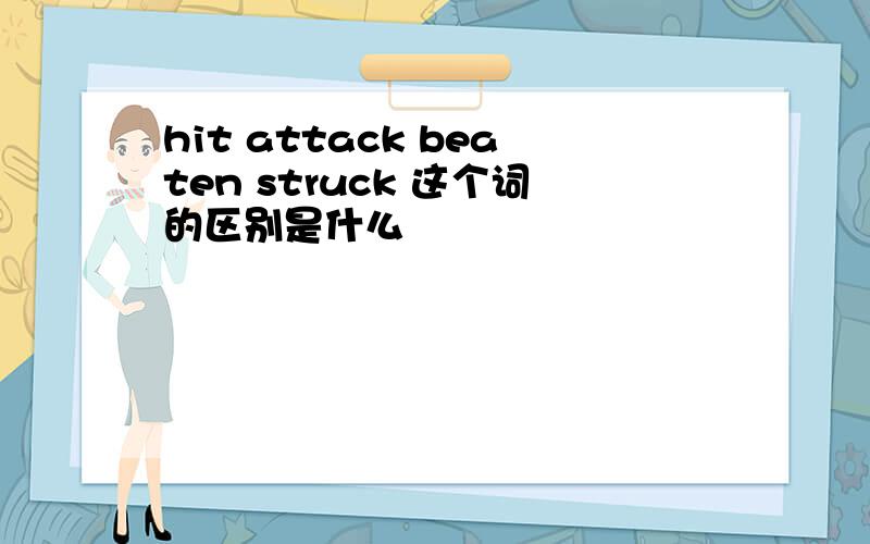 hit attack beaten struck 这个词的区别是什么