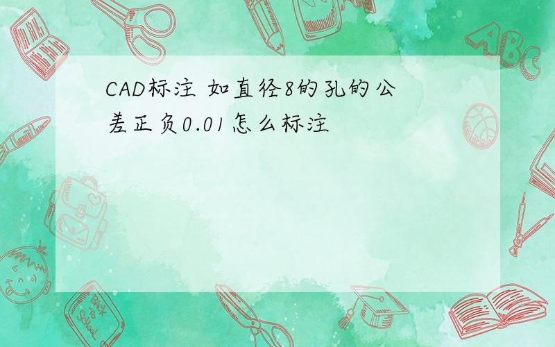 CAD标注 如直径8的孔的公差正负0.01怎么标注