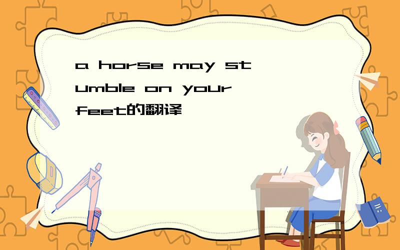 a horse may stumble on your feet的翻译