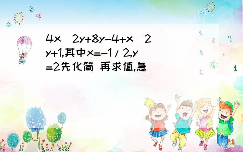 4x^2y+8y-4+x^2y+1,其中x=-1/2,y=2先化简 再求值,急